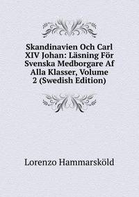 Skandinavien Och Carl XIV Johan: Lasning For Svenska Medborgare Af Alla Klasser, Volume 2 (Swedish Edition)