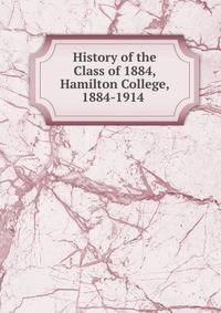 History of the Class of 1884, Hamilton College, 1884-1914 .
