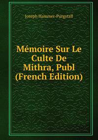 Memoire Sur Le Culte De Mithra, Publ (French Edition)