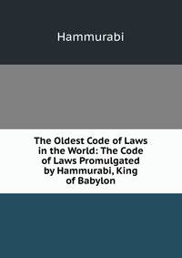 The Oldest Code of Laws in the World: The Code of Laws Promulgated by Hammurabi, King of Babylon