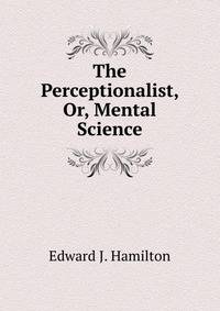 The Perceptionalist, Or, Mental Science