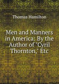 Men and Manners in America: By the Author of "Cyril Thornton," Etc
