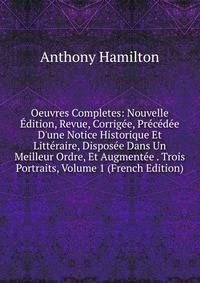 Oeuvres Completes: Nouvelle ?dition, Revue, Corrig?e, Pr?c?d?e D'une Notice Historique Et Litt?raire, Dispos?e Dans Un Meilleur Ordre, Et Augment?e . Trois Portraits, Volume 1 (French Edition)