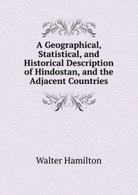 A Geographical, Statistical, and Historical Description of Hindostan, and the Adjacent Countries