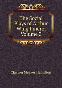 The Social Plays of Arthur Wing Pinero, Volume 3