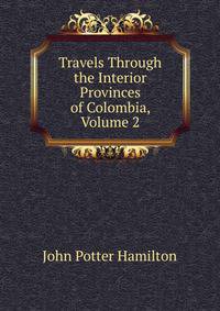 Travels Through the Interior Provinces of Colombia, Volume 2