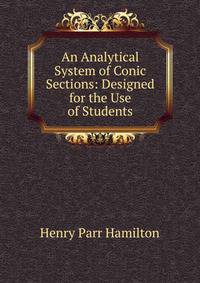 An Analytical System of Conic Sections: Designed for the Use of Students