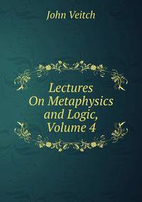 Lectures On Metaphysics and Logic, Volume 4