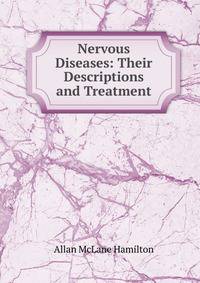 Nervous Diseases: Their Descriptions and Treatment