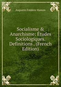 Socialisme &amp; Anarchisme: ?tudes Sociologiques. Definitions . (French Edition)