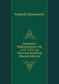 Danmark I Valdemarernes Tid, 1157-1375: En Historisk Skildring (Danish Edition)