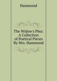 The Widow's Plea: A Collection of Poetical Pieces By Mrs. Hammond.
