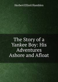 The Story of a Yankee Boy: His Adventures Ashore and Afloat