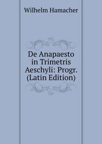 De Anapaesto in Trimetris Aeschyli: Progr. (Latin Edition)