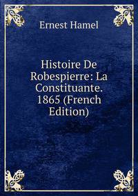 Histoire De Robespierre: La Constituante. 1865 (French Edition)