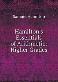 Hamilton's Essentials of Arithmetic: Higher Grades