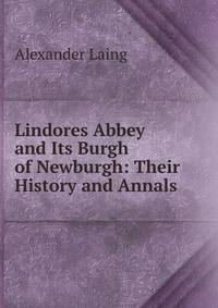 Lindores Abbey and Its Burgh of Newburgh: Their History and Annals
