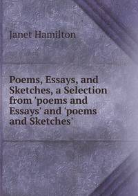 Poems, Essays, and Sketches, a Selection from 'poems and Essays' and 'poems and Sketches'.