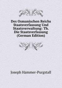 Des Osmanischen Reichs Staatsverfassung Und Staatsverwaltung: Th. Die Staatsverfassung (German Edition)