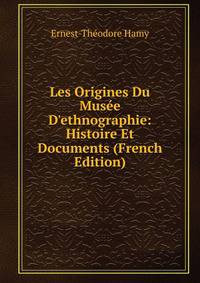 Les Origines Du Mus?e D'ethnographie: Histoire Et Documents (French Edition)