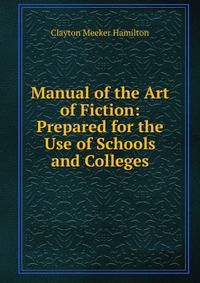 Manual of the Art of Fiction: Prepared for the Use of Schools and Colleges