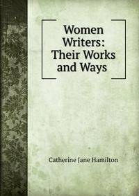 Women Writers: Their Works and Ways .