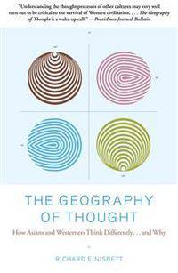 The Geography of Thought: How Asians and Westerners Think Differently... and Why