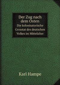 Der Zug Nach Dem Osten: Die Kolonisatorische Grosstat Des Deutschen Volkes Im Mittelalter (German Edition)