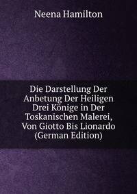 Die Darstellung Der Anbetung Der Heiligen Drei Konige in Der Toskanischen Malerei, Von Giotto Bis Lionardo (German Edition)