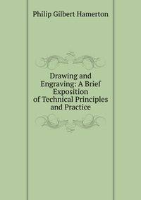 Drawing and Engraving: A Brief Exposition of Technical Principles and Practice