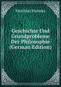 Geschichte Und Grundprobleme Der Philosophie (German Edition)