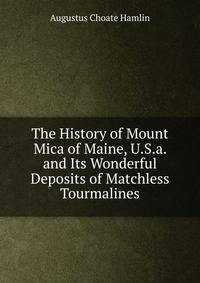The History of Mount Mica of Maine, U.S.a. and Its Wonderful Deposits of Matchless Tourmalines