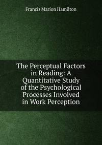 The Perceptual Factors in Reading: A Quantitative Study of the Psychological Processes Involved in Work Perception