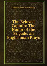 The Beloved Captain: The Honor of the Brigade. an Englishman Prays