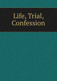 Life, Trial, Confession
