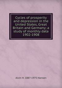 Cycles of prosperity and depression in the United States, Great Britain and Germany; a study of monthly data 1902-1908