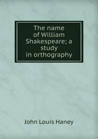 The name of William Shakespeare; a study in orthography