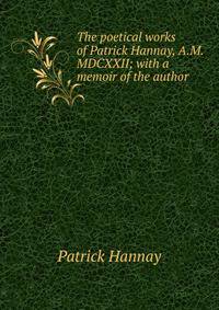 The poetical works of Patrick Hannay, A.M. MDCXXII; with a memoir of the author