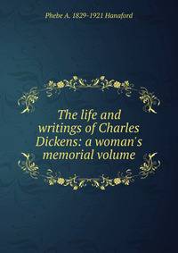 The life and writings of Charles Dickens: a woman's memorial volume