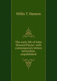 The early life of John Howard Payne: with contemporary letters heretofore unpublished