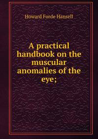 A practical handbook on the muscular anomalies of the eye;
