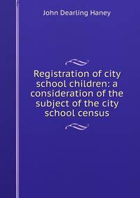 Registration of city school children: a consideration of the subject of the city school census