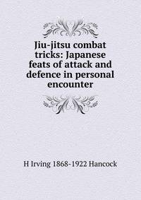 Jiu-jitsu combat tricks: Japanese feats of attack and defence in personal encounter