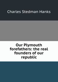 Our Plymouth forefathers: the real founders of our republic