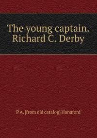 The young captain.Richard C. Derby
