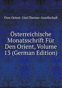 Osterreichische Monatsschrift Fur Den Orient, Volume 13 (German Edition)