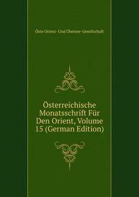 Osterreichische Monatsschrift Fur Den Orient, Volume 15 (German Edition)