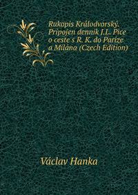 Rukopis Kralodvorsky. Pripojen dennik J.L. Pice o ceste s R. K. do Parize a Milana (Czech Edition)