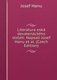 Literatura eska devatenacteho stoleti. Napsali Josef Hanu et al. (Czech Edition)