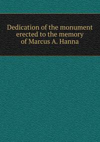 Dedication of the monument erected to the memory of Marcus A. Hanna